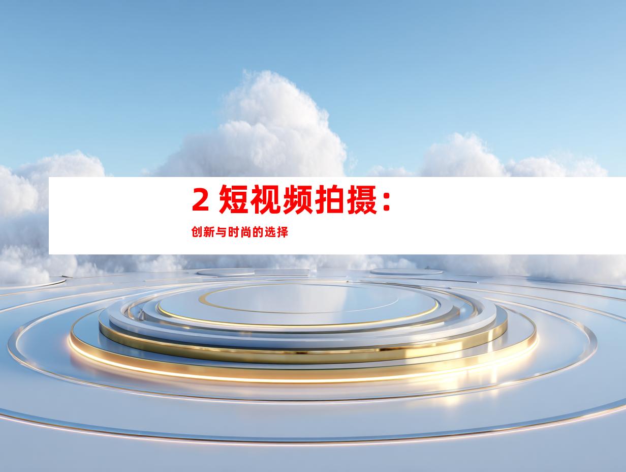 2. 短视频拍摄：创新与时尚的选择