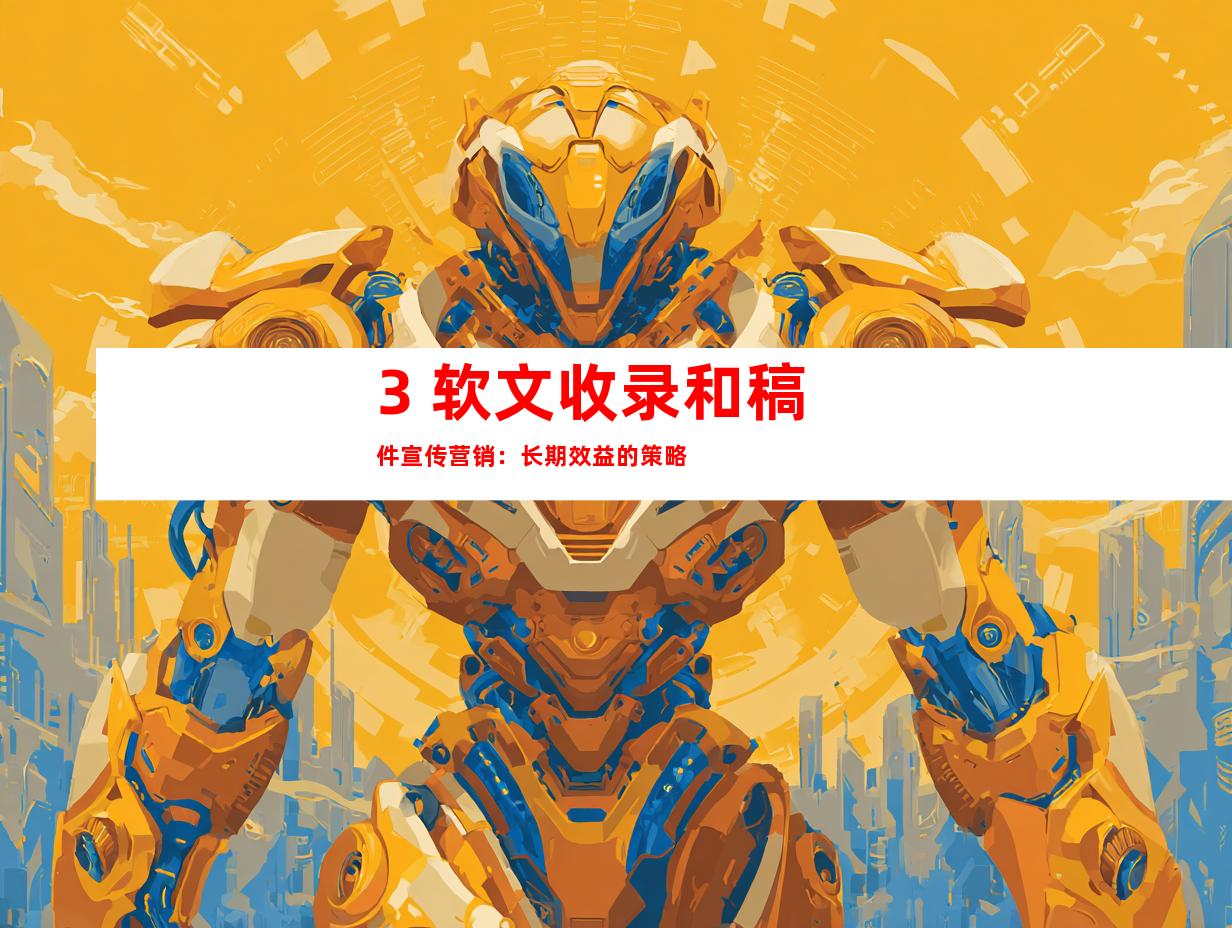 3. 软文收录和稿件宣传营销：长期效益的策略